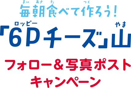 毎朝食べて作ろう！ 「６Ｐチーズ」山 フォロー&写真ポスト キャンペーン